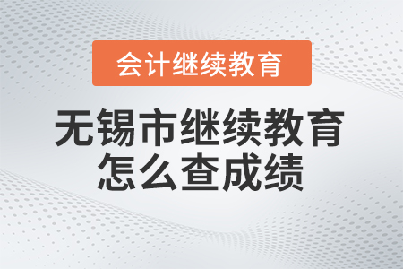 2023年無錫市會計(jì)人員繼續(xù)教育網(wǎng)站怎么查成績？