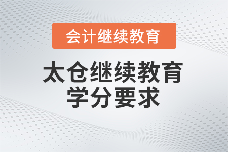 2023年太倉會計(jì)人員繼續(xù)教育平臺學(xué)分要求