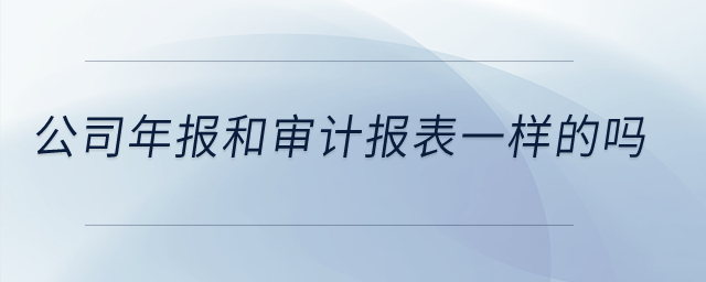 公司年報和審計報表一樣的嗎？