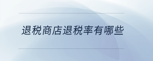 退稅商店退稅率有哪些？
