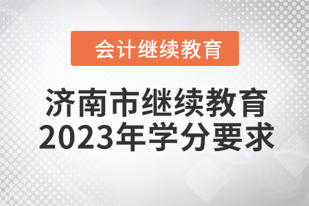 濟南市會計人員繼續(xù)教育2023年學分要求
