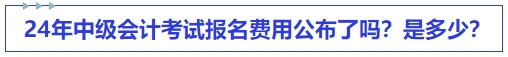 24年中級會計考試報名費用公布了嗎？是多少？