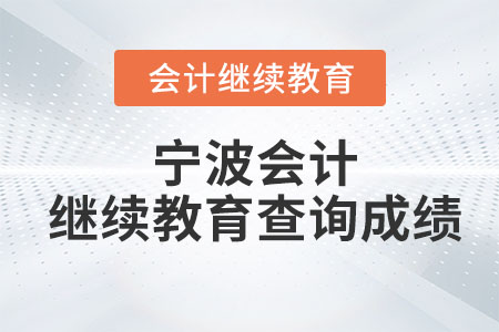 2023年寧波會(huì)計(jì)繼續(xù)教育查詢成績(jī)