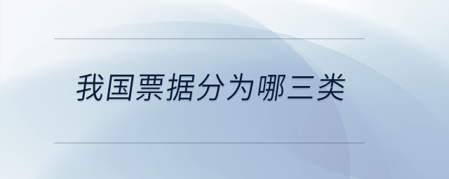 我國(guó)票據(jù)分為哪三類(lèi)？