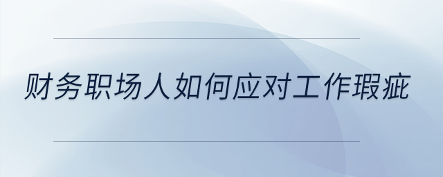 財(cái)務(wù)職場(chǎng)人如何應(yīng)對(duì)工作瑕疵？