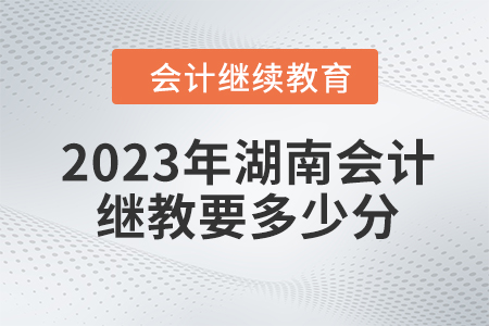 2023年湖南會計繼續(xù)教育要多少分？