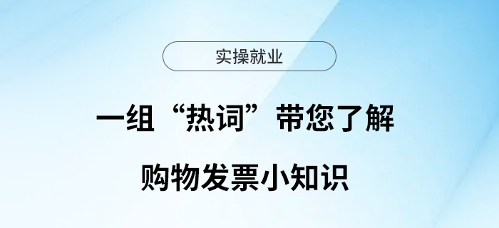 一組“熱詞”帶您了解購(gòu)物發(fā)票小知識(shí)~