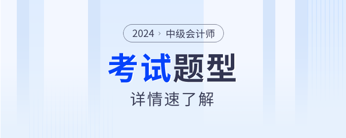 2024年中級會計考試題型什么樣？速來了解！