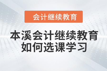 本溪會(huì)計(jì)繼續(xù)教育2023年如何選課學(xué)習(xí)？