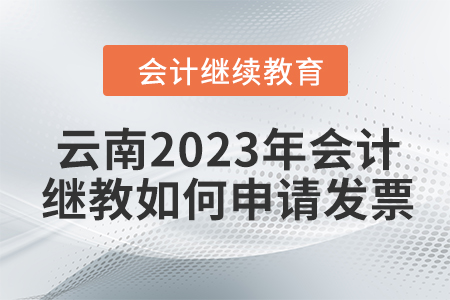 云南2023年會計繼續(xù)教育如何申請發(fā)票？