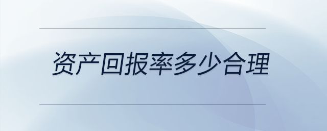 資產(chǎn)回報率多少合理