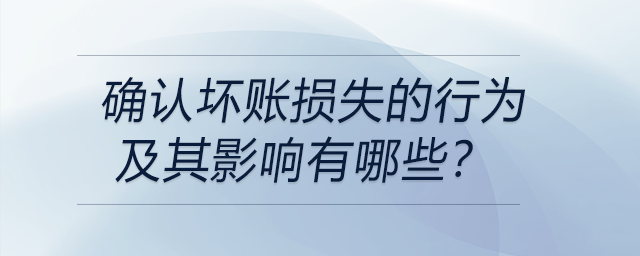 確認壞賬損失的行為及其影響有哪些？