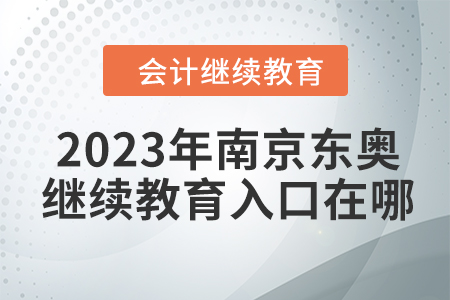 2023年南京東奧會計繼續(xù)教育入口在哪？