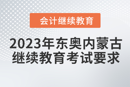 2023年東奧內(nèi)蒙古會計(jì)繼續(xù)教育考試要求