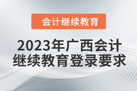 2023年廣西會計(jì)繼續(xù)教育登錄要求