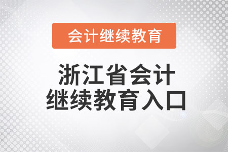 2023年浙江省會計繼續(xù)教育入口在哪里？