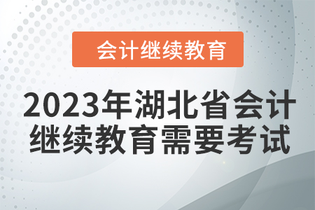 2023年湖北省會計人員繼續(xù)教育需要考試嗎？