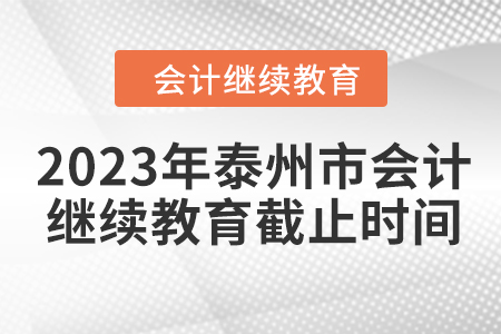 2023年泰州市會計人員繼續(xù)教育截止時間