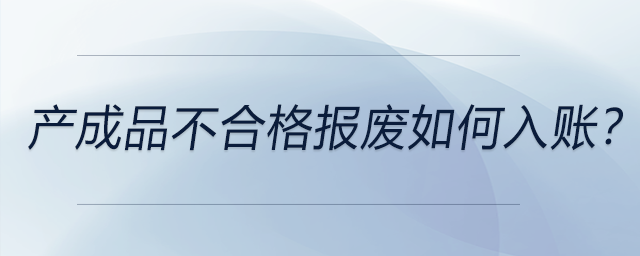 產(chǎn)成品不合格報廢如何入賬？