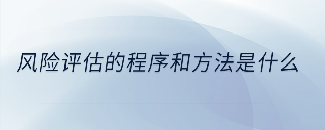 風險評估的程序和方法是什么？