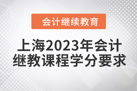 上海2023年會計繼續(xù)教育課程學分要求