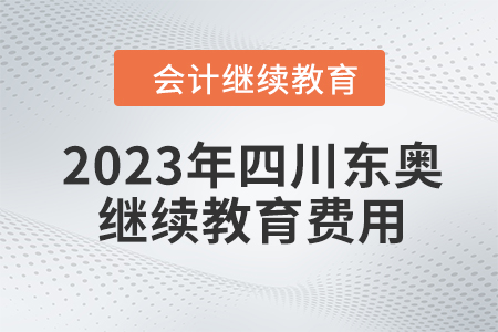 2023年四川東奧會計繼續(xù)教育費用是多少？