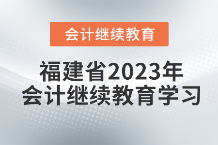 福建省2023年會計繼續(xù)教育學(xué)習(xí)
