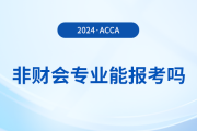 非財會專業(yè)能報考acca嗎？報考有專業(yè)限制嗎？