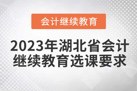 2023年湖北省會(huì)計(jì)繼續(xù)教育選課要求