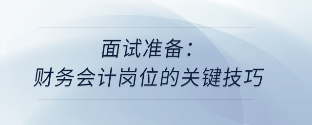 面試準(zhǔn)備：財(cái)務(wù)會計(jì)崗位的關(guān)鍵技巧