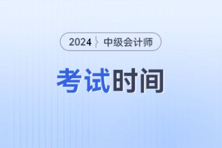 中級會計師2024年報名和考試時間都是什么呢？