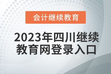 2023年四川會計繼續(xù)教育網(wǎng)登錄入口