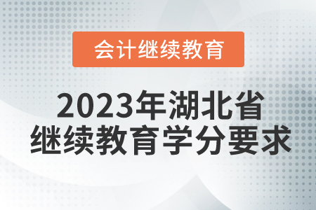 2023年湖北省會計(jì)人員繼續(xù)教育學(xué)分要求