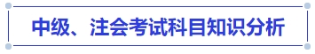 中級(jí)會(huì)計(jì)中級(jí)、注會(huì)考試科目知識(shí)分析