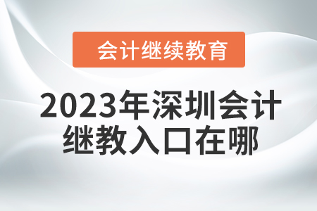2023年深圳會(huì)計(jì)繼續(xù)教育入口在哪？