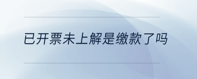 已開票未上解是繳款了嗎？