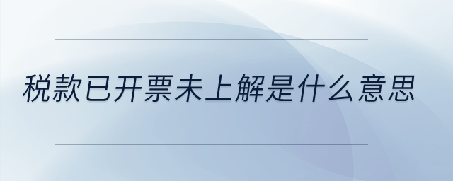 稅款已開票未上解是什么意思？