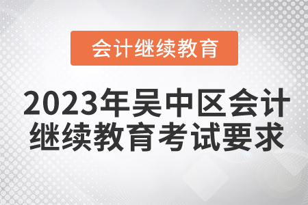 2023年吳中區(qū)東奧會(huì)計(jì)繼續(xù)教育考試要求
