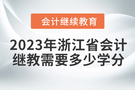 2023年浙江省會(huì)計(jì)繼續(xù)教育需要多少學(xué)分？