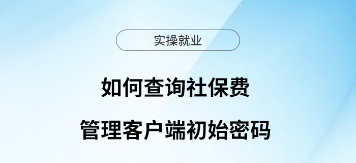 如何在電子稅務局查詢社保費管理客戶端初始密碼？