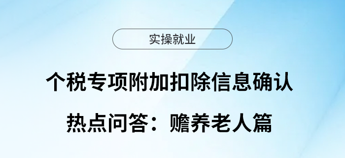 個(gè)稅專項(xiàng)附加扣除信息確認(rèn)倒計(jì)時(shí)，熱點(diǎn)問(wèn)答：贍養(yǎng)老人篇