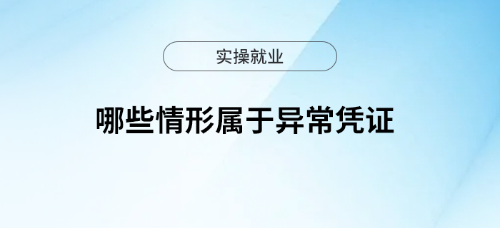 財務(wù)人請注意！哪些情形屬于異常憑證？
