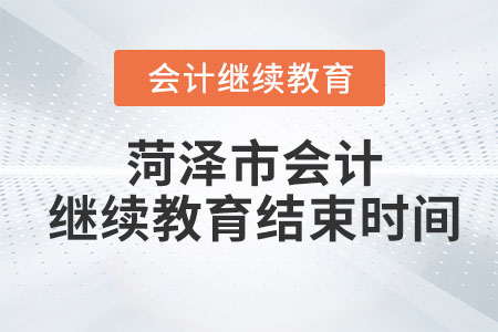 2023年菏澤市會計繼續(xù)教育結(jié)束時間