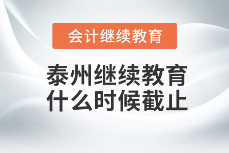 2023年泰州會計繼續(xù)教育什么時候截止？