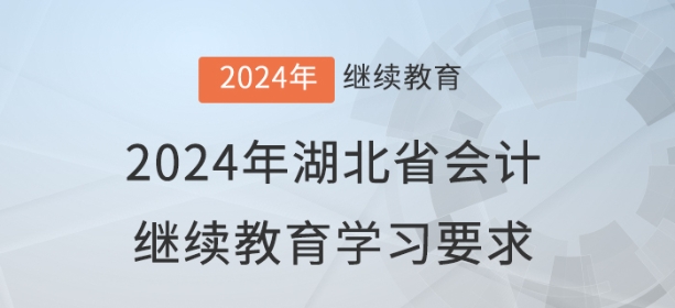 2024年湖北省會(huì)計(jì)繼續(xù)教育報(bào)名學(xué)習(xí)要求