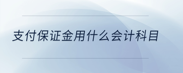 支付保證金用什么會計科目？