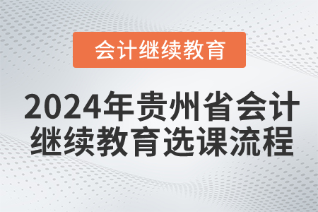 2024年貴州省會計(jì)繼續(xù)教育選課流程