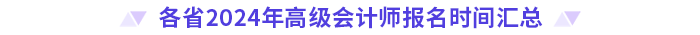各省2024年高級會計(jì)師報(bào)名時間匯總