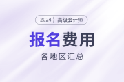 2024年高級會計(jì)師考試各地區(qū)報(bào)名費(fèi)用匯總