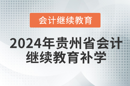 2024年貴州省會計繼續(xù)教育要補學嗎？